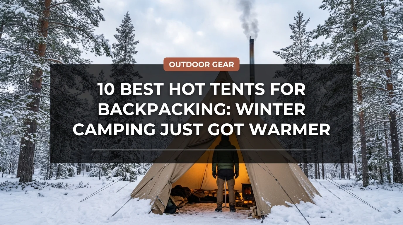 10 Best Hot Tents for Backpacking: Winter Camping Just Got Warmer