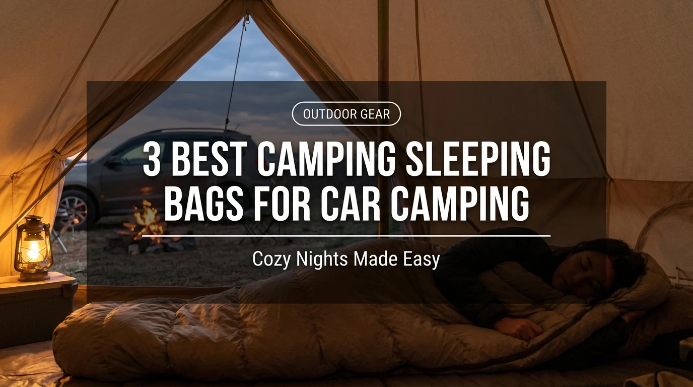 3 Best Camping Sleeping Bags for Car Camping: Cozy Nights Made Easy