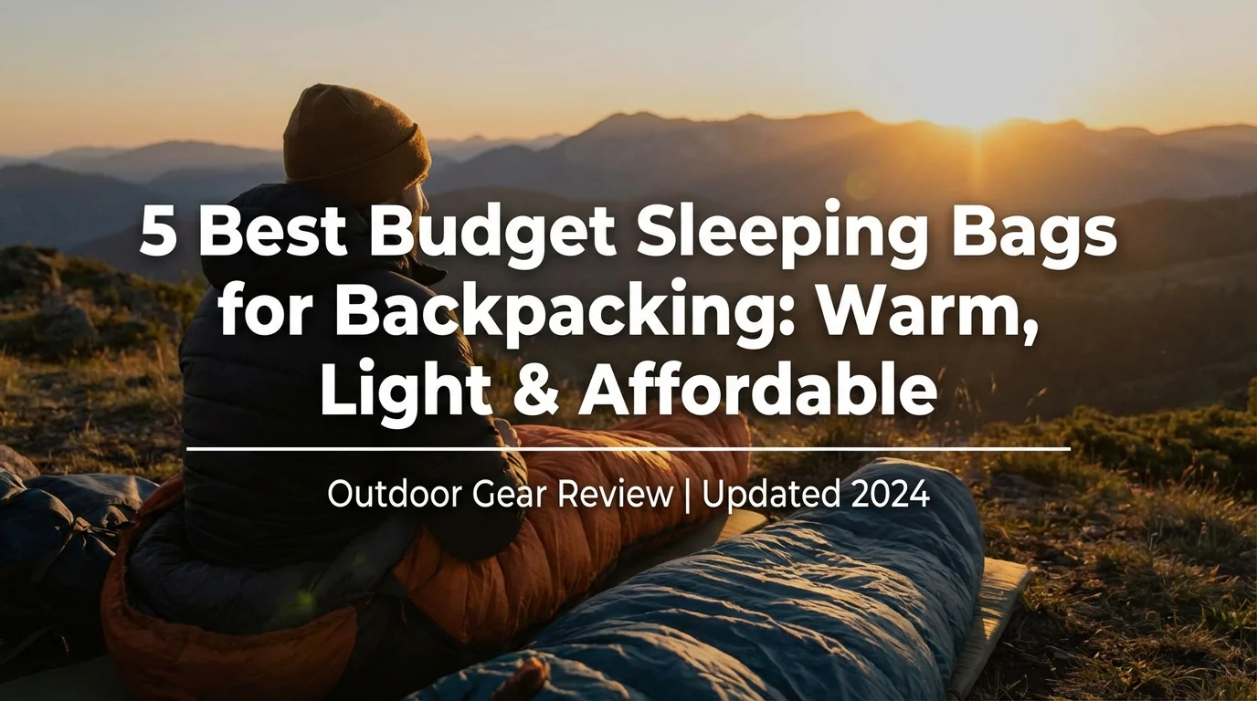 5 Best Budget Sleeping Bags for Backpacking: Warm, Light & Affordable