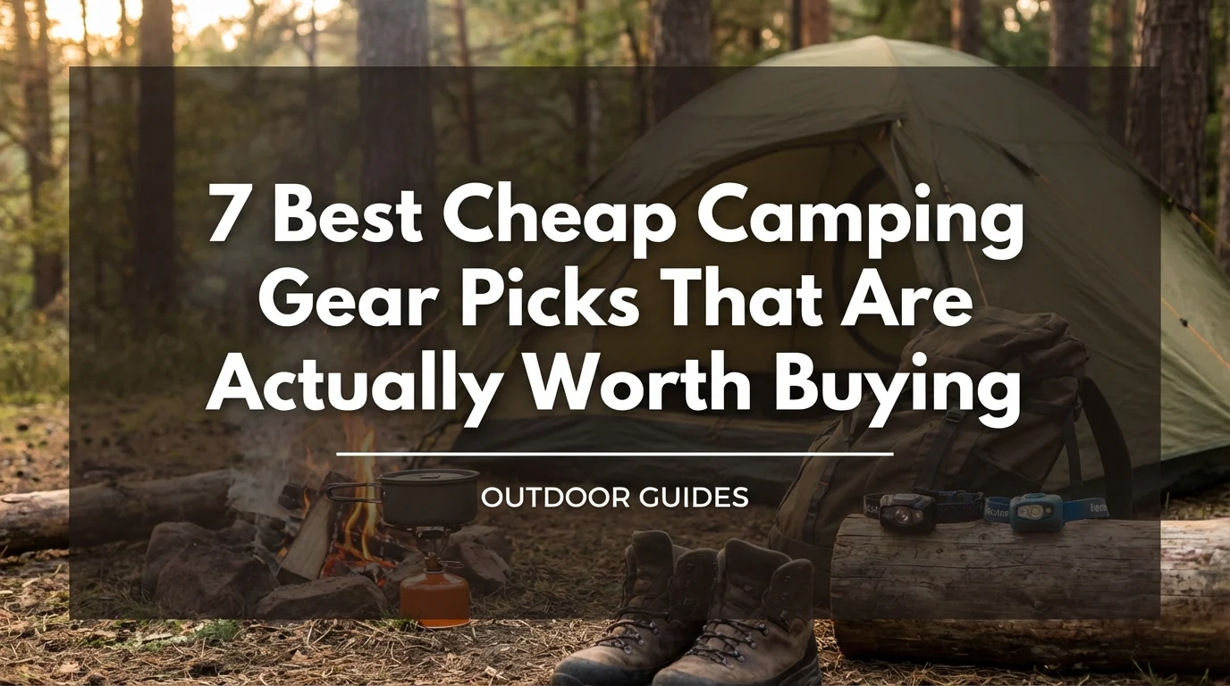 7 Best Cheap Camping Gear Picks That Are Actually Worth Buying